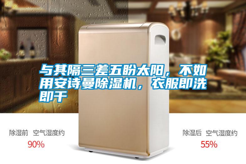 與其隔三差五盼太陽，不如用安詩曼除濕機，衣服即洗即干