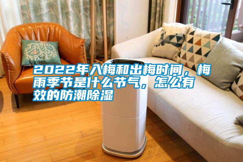 2022年入梅和出梅時(shí)間,梅雨季節(jié)是什么節(jié)氣,怎么有效的防潮除濕