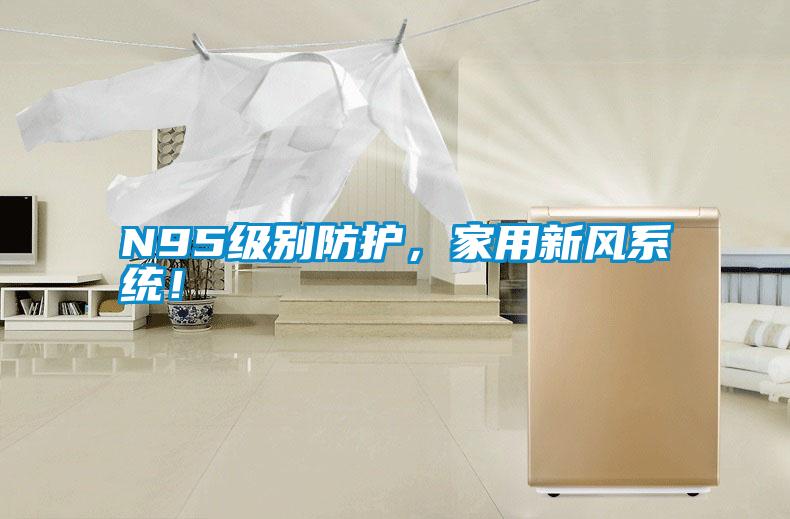 N95級(jí)別防護(hù),家用新風(fēng)系統(tǒng)!