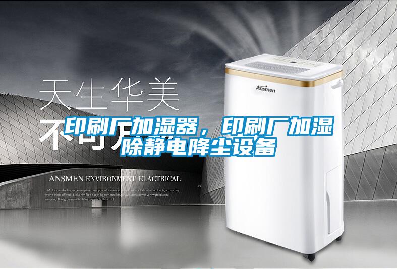印刷廠加濕器，印刷廠加濕除靜電降塵設備