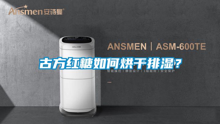 古方紅糖如何烘干排濕？