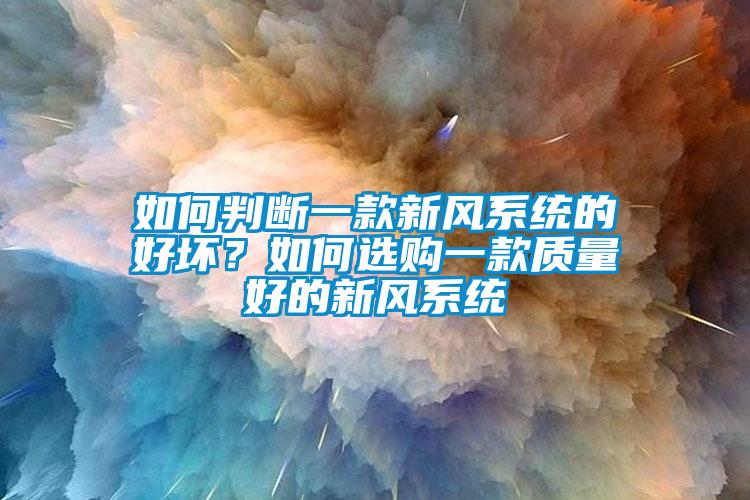 如何判斷一款新風系統的好壞?如何選購一款質量好的新風系統