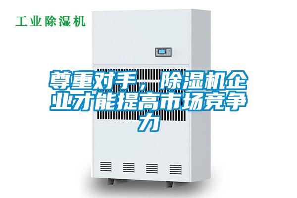 尊重對手，除濕機企業才能提高市場競爭力