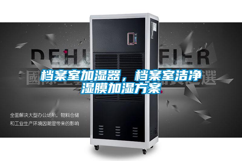 檔案室加濕器，檔案室潔凈濕膜加濕方案