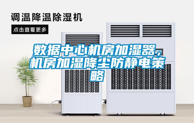 數據中心機房加濕器,機房加濕降塵防靜電策略