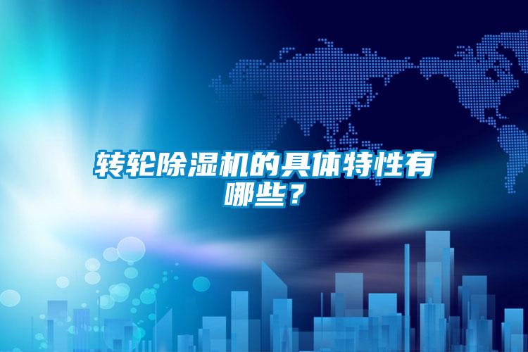 轉(zhuǎn)輪除濕機(jī)的具體特性有哪些？