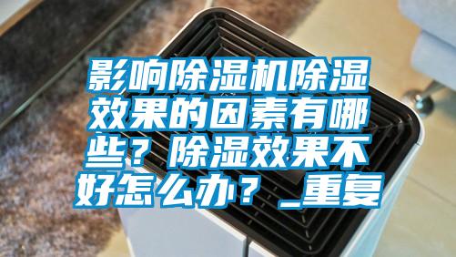 影響除濕機除濕效果的因素有哪些？除濕效果不好怎么辦？_重復