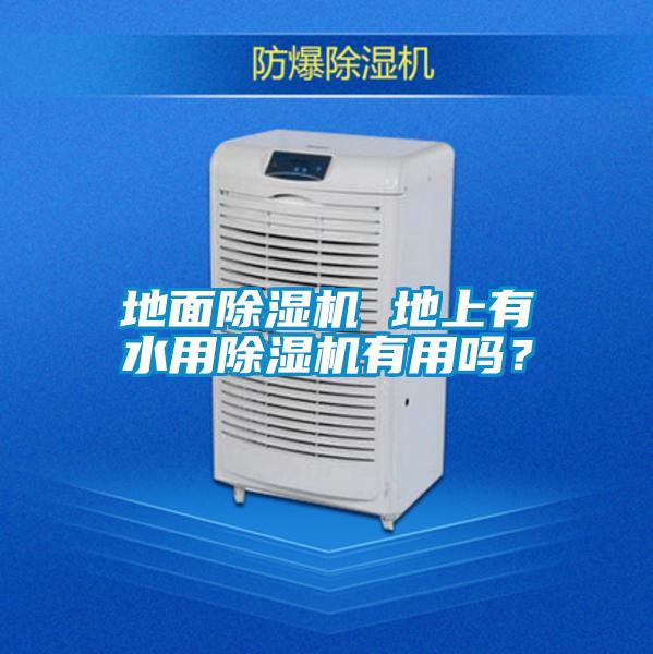 地面除濕機(jī) 地上有水用除濕機(jī)有用嗎？