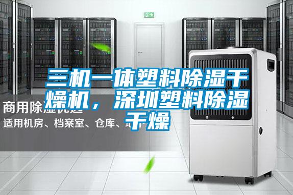 三機(jī)一體塑料除濕干燥機(jī)，深圳塑料除濕干燥