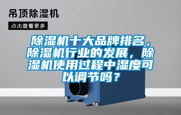 除濕機(jī)十大品牌排名,除濕機(jī)行業(yè)的發(fā)展,除濕機(jī)使用過程中濕度可以調(diào)節(jié)嗎?