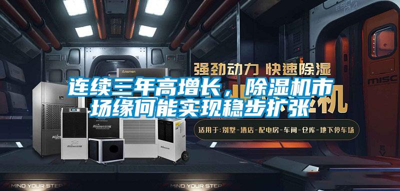 連續(xù)三年高增長,除濕機市場緣何能實現(xiàn)穩(wěn)步擴張