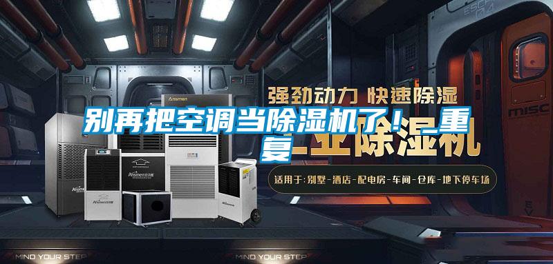 別再把空調當除濕機了!_重復