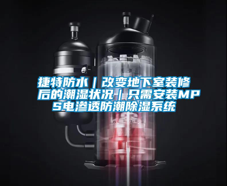 捷特防水|改變地下室裝修后的潮濕狀況|只需安裝MPS電滲透防潮除濕系統(tǒng)