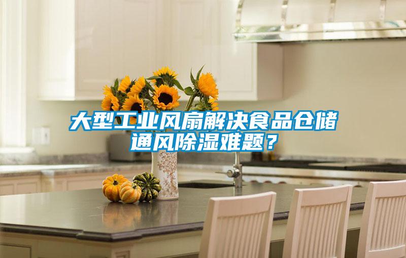 大型工業風扇解決食品倉儲通風除濕難題?