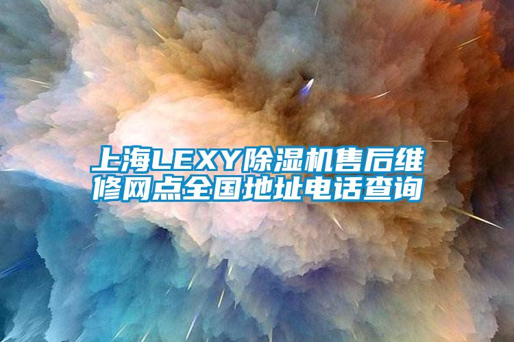 上海LEXY除濕機(jī)售后維修網(wǎng)點(diǎn)全國(guó)地址電話查詢(xún)
