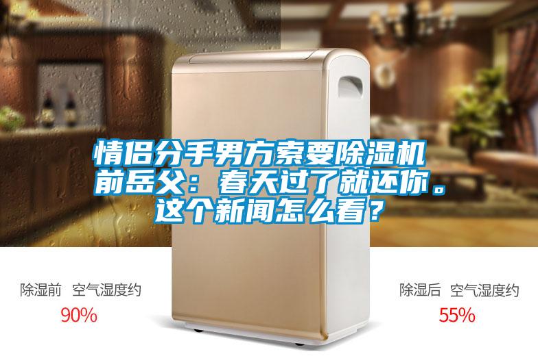 情侶分手男方索要除濕機 前岳父：春天過了就還你。這個新聞怎么看？