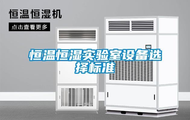 恒溫恒濕實驗室設(shè)備選擇標準