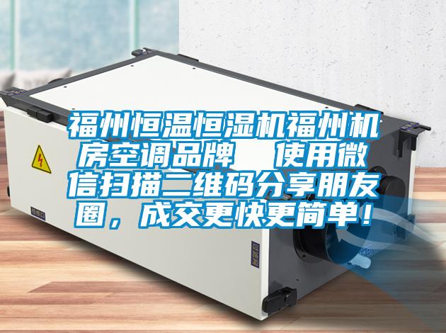 福州恒溫恒濕機福州機房空調品牌  使用微信掃描二維碼分享朋友圈，成交更快更簡單！