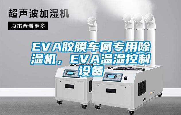EVA膠膜車間專用除濕機(jī)，EVA溫濕控制設(shè)備