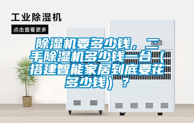 除濕機(jī)要多少錢,二手除濕機(jī)多少錢一臺(tái)(搭建智能家居到底要花多少錢)?