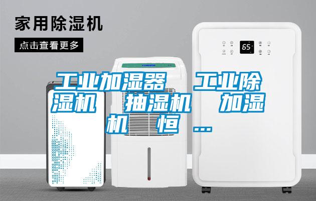 工業(yè)加濕器 工業(yè)除濕機(jī) 抽濕機(jī) 加濕機(jī) 恒 ...