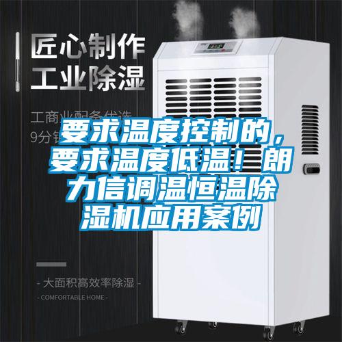 要求溫度控制的，要求溫度低溫！朗力信調(diào)溫恒溫除濕機應(yīng)用案例