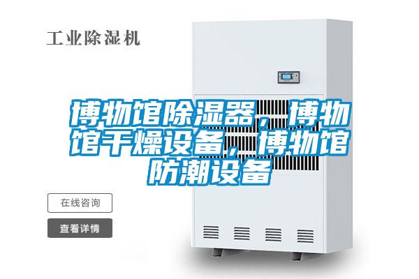 博物館除濕器，博物館干燥設(shè)備，博物館防潮設(shè)備