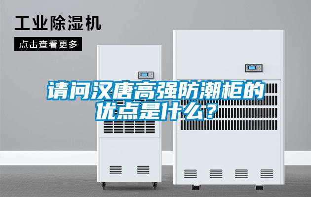 請(qǐng)問(wèn)漢唐高強(qiáng)防潮柜的優(yōu)點(diǎn)是什么?