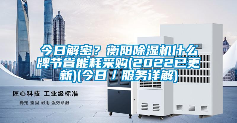 今日解密?衡陽(yáng)除濕機(jī)什么牌節(jié)省能耗采購(gòu)(2022已更新)(今日/服務(wù)詳解)