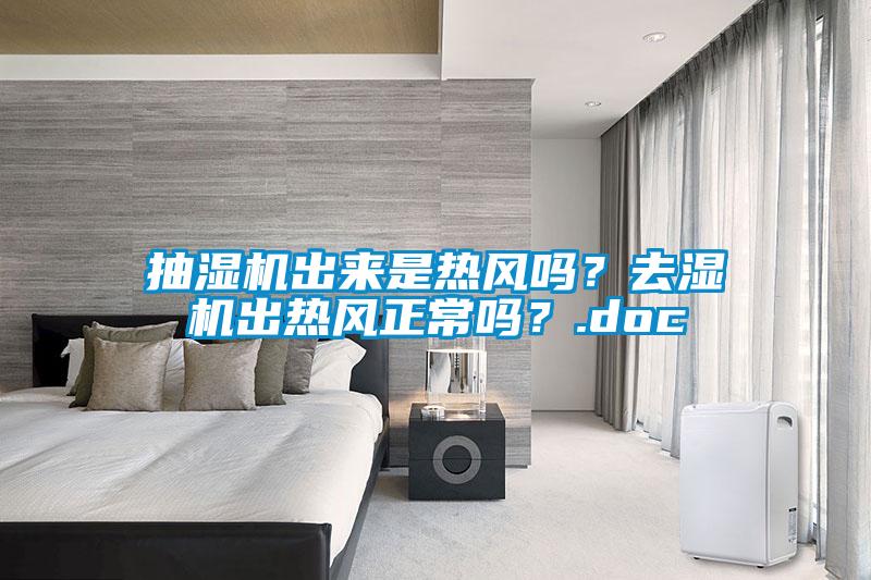 抽濕機(jī)出來是熱風(fēng)嗎?去濕機(jī)出熱風(fēng)正常嗎?.doc