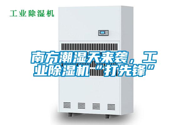 南方潮濕天來襲,工業除濕機“打先鋒”