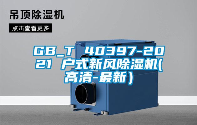 GB_T 40397-2021 戶式新風除濕機(高清-最新)