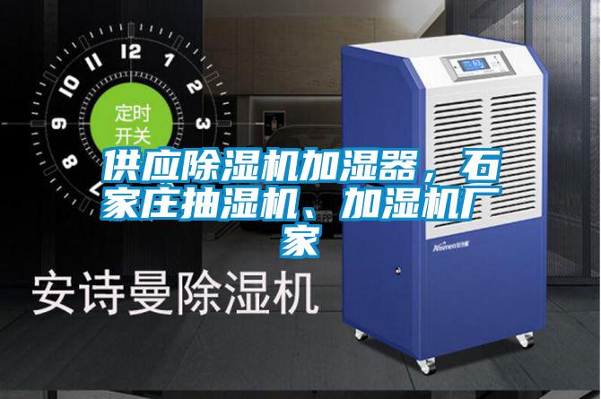 供應除濕機加濕器,石家莊抽濕機、加濕機廠家