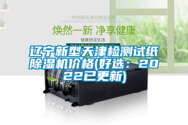 遼寧新型天津檢測試紙除濕機(jī)價(jià)格(好選:2022已更新)