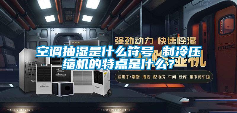 空調(diào)抽濕是什么符號 制冷壓縮機(jī)的特點是什么？