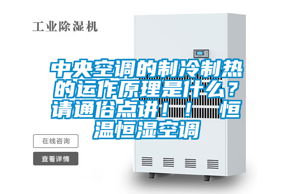 中央空調的制冷制熱的運作原理是什么？請通俗點講！！ 恒溫恒濕空調