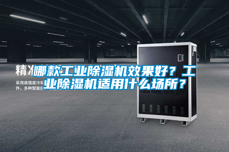 哪款工業(yè)除濕機(jī)效果好?工業(yè)除濕機(jī)適用什么場(chǎng)所?