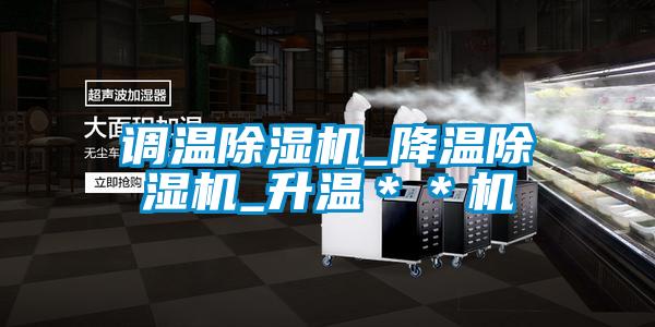 調溫除濕機_降溫除濕機_升溫**機