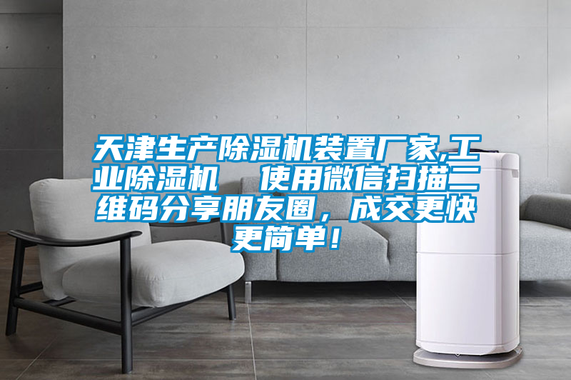 天津生產(chǎn)除濕機(jī)裝置廠家,工業(yè)除濕機(jī) 使用微信掃描二維碼分享朋友圈,成交更快更簡(jiǎn)單!