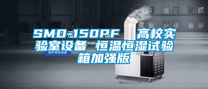 SMD-150PF 高校實(shí)驗(yàn)室設(shè)備 恒溫恒濕試驗(yàn)箱加強(qiáng)版