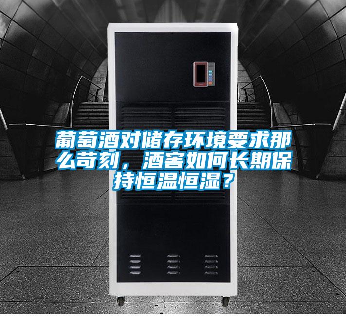 葡萄酒對儲存環境要求那么苛刻,酒窖如何長期保持恒溫恒濕?