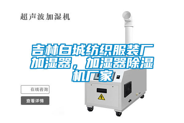 吉林白城紡織服裝廠加濕器,加濕器除濕機(jī)廠家