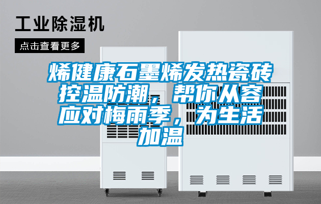 烯健康石墨烯發熱瓷磚控溫防潮，幫你從容應對梅雨季，為生活加溫