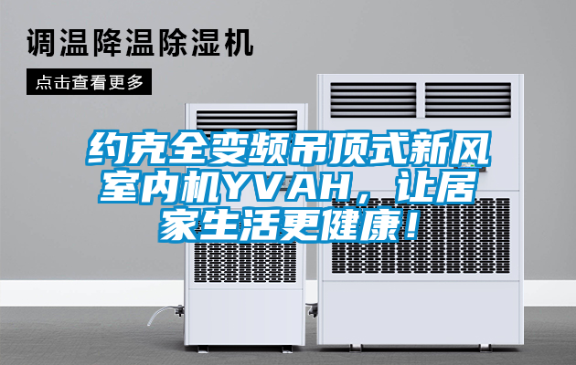 約克全變頻吊頂式新風室內機YVAH，讓居家生活更健康！