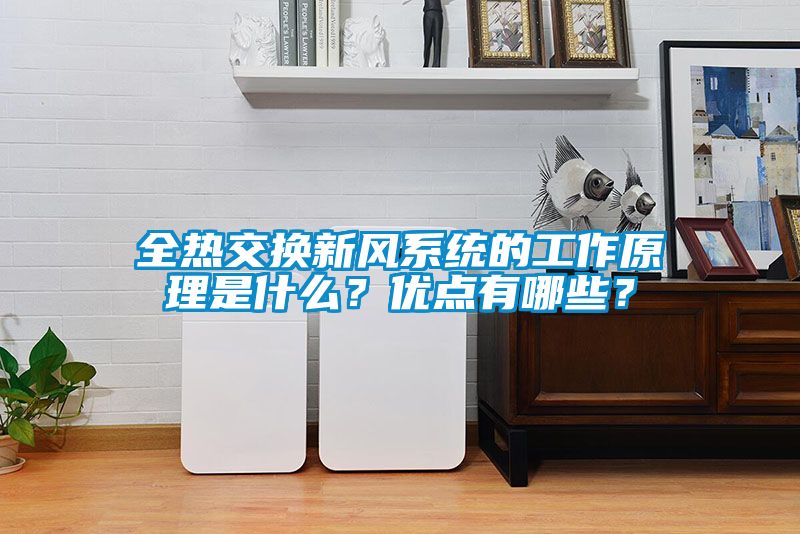 全熱交換新風(fēng)系統(tǒng)的工作原理是什么？?jī)?yōu)點(diǎn)有哪些？