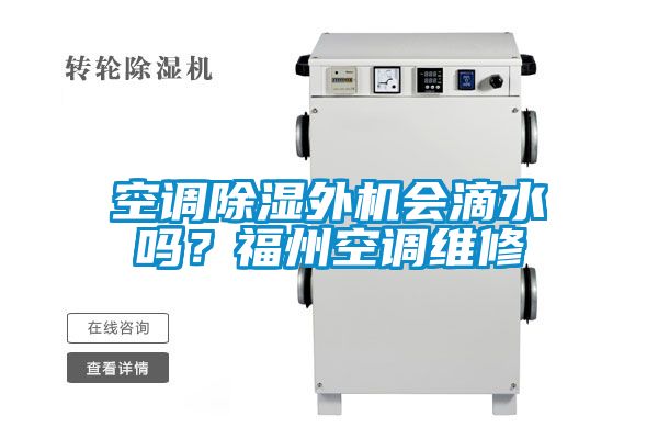 空調除濕外機會滴水嗎？福州空調維修