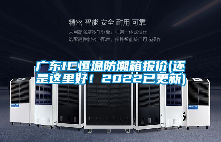 廣東IC恒溫防潮箱報價(還是這里好！2022已更新)
