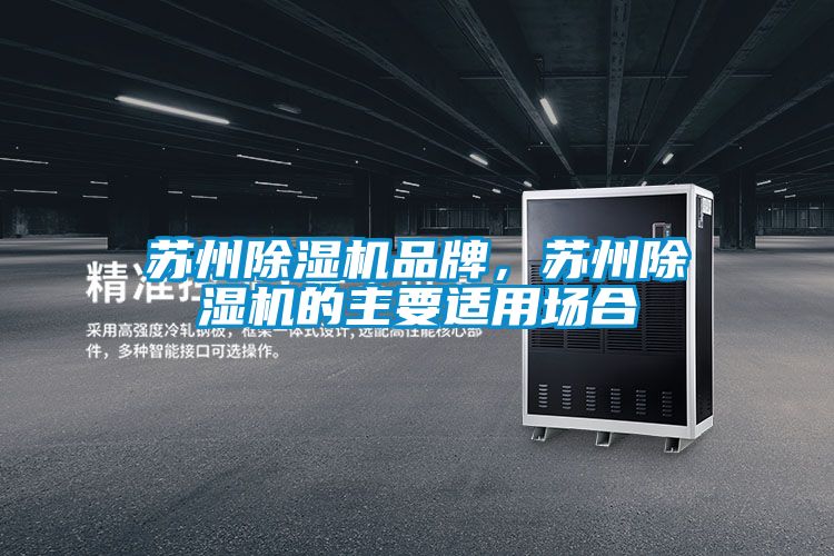 蘇州除濕機(jī)品牌，蘇州除濕機(jī)的主要適用場(chǎng)合