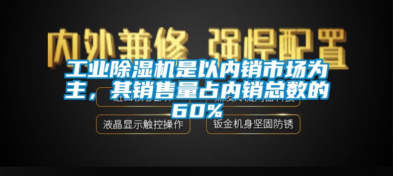 工業除濕機是以內銷市場為主，其銷售量占內銷總數的60%