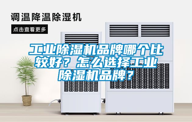 工業除濕機品牌哪個比較好？怎么選擇工業除濕機品牌？